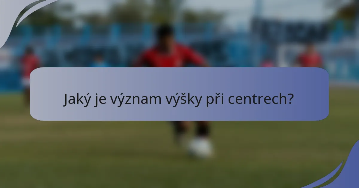 Jaký je význam výšky při centrech?