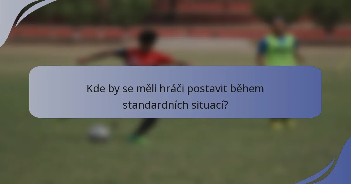 Kde by se měli hráči postavit během standardních situací?