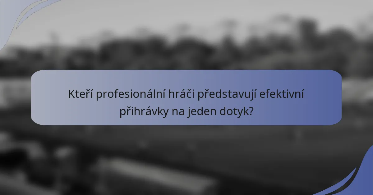 Kteří profesionální hráči představují efektivní přihrávky na jeden dotyk?