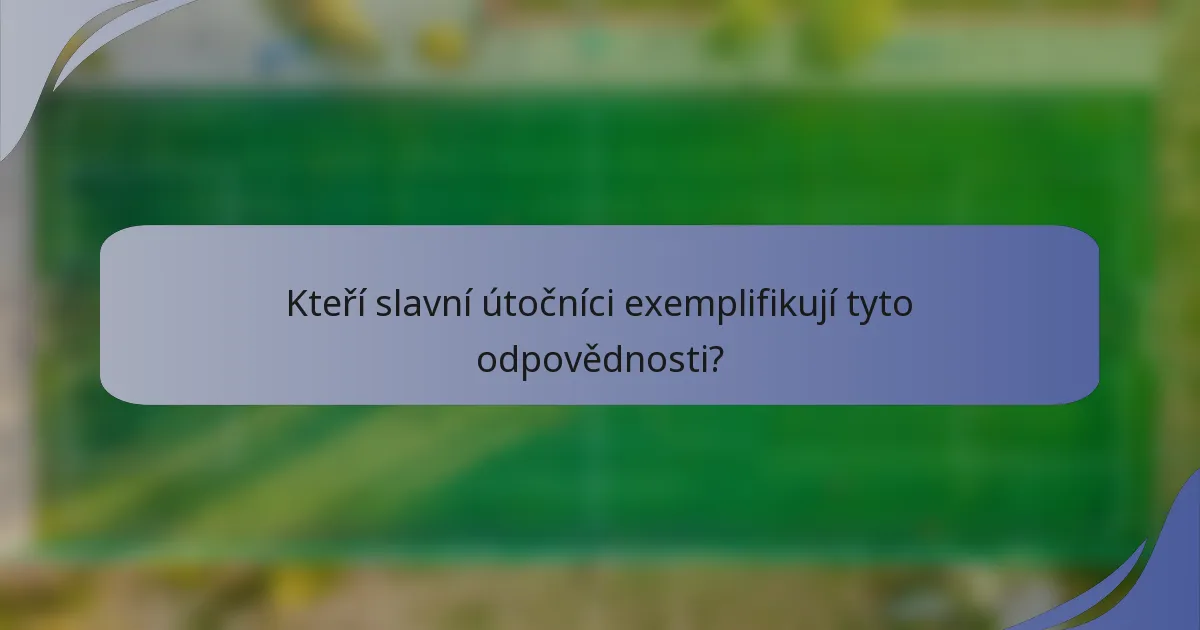 Kteří slavní útočníci exemplifikují tyto odpovědnosti?